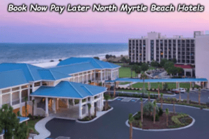 Book Now Pay Later North Myrtle Beach Hotels